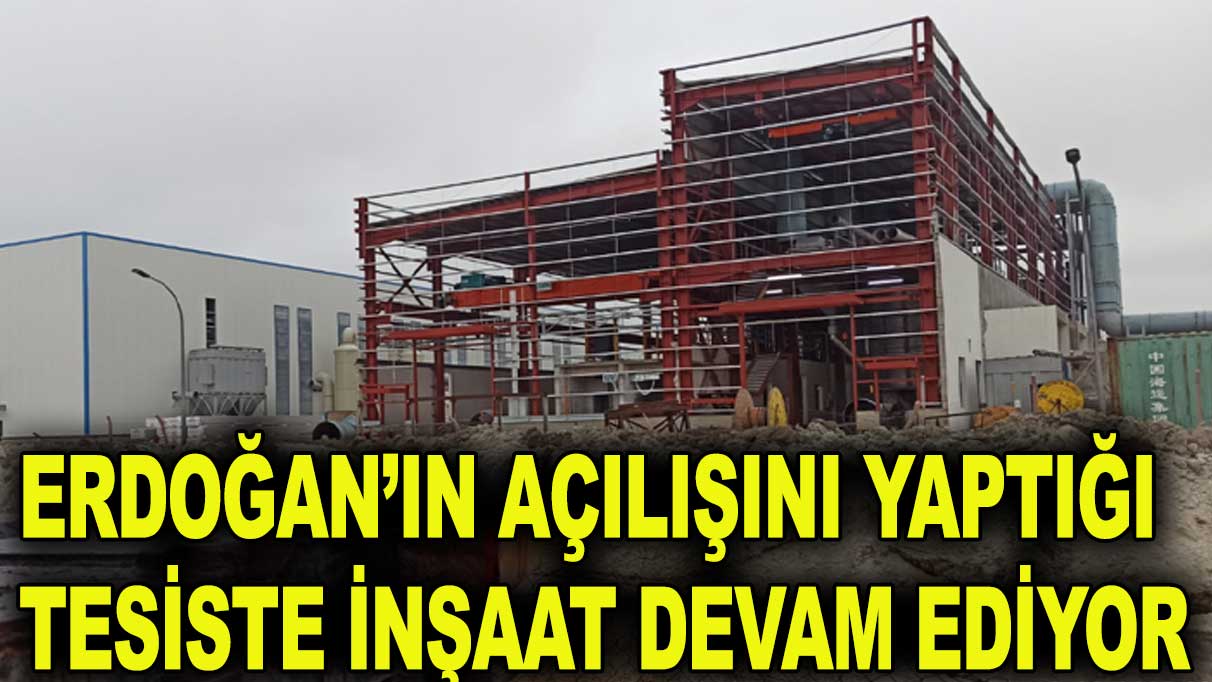 Erdoğan'ın açılışını yaptığı tesiste inşaat devam ediyor