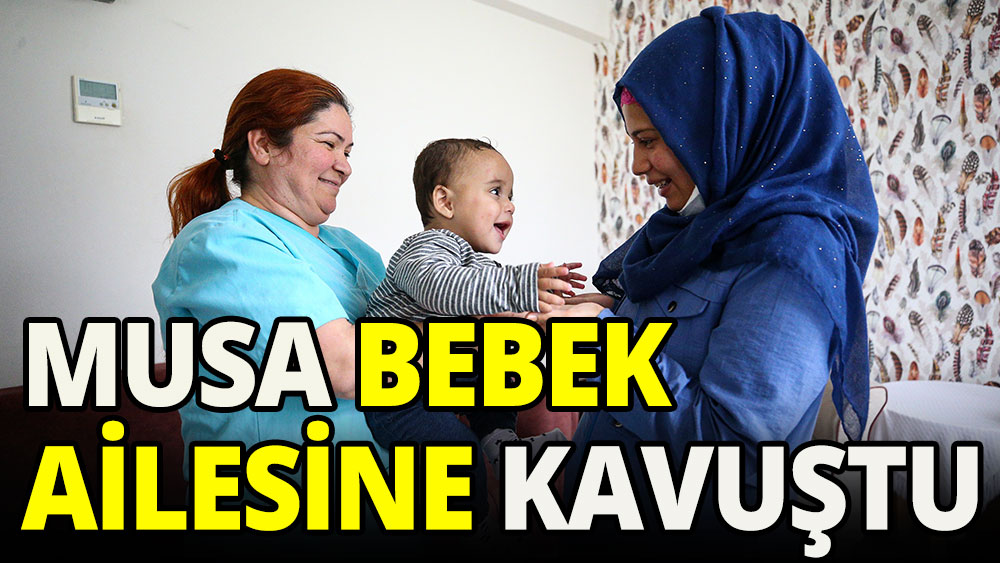 Musa bebek ailesine kavuştu