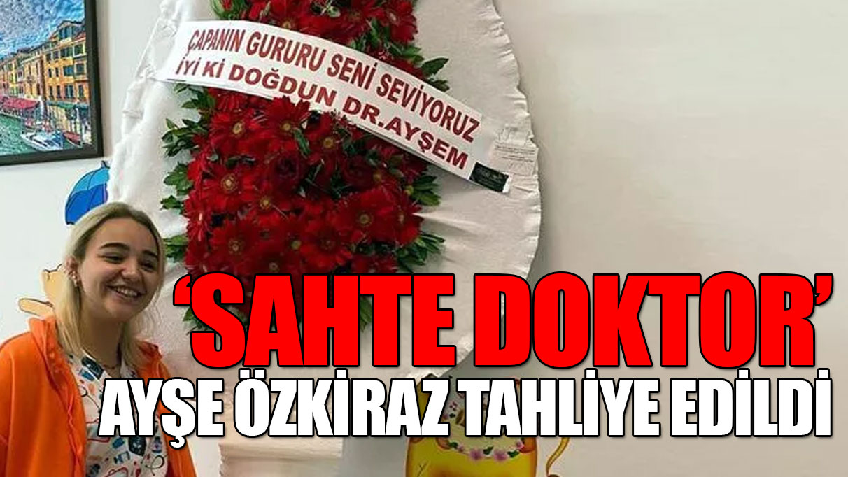 'Sahte doktor' Ayşe Özkiraz tahliye edildi