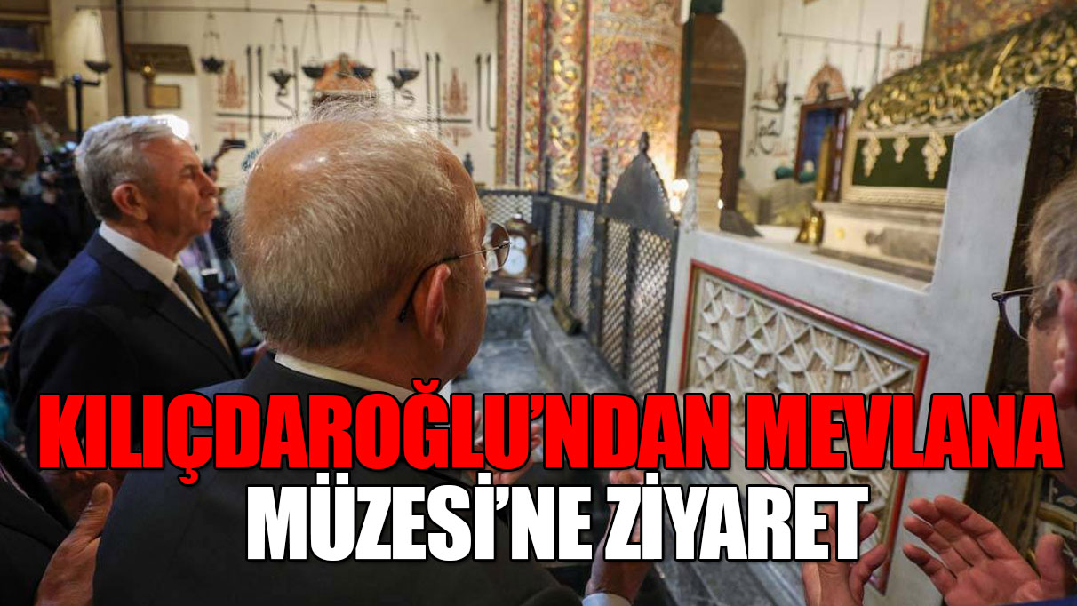 Kılıçdaroğlu, Konya'da Mevlana Müzesi'ni ziyaret etti