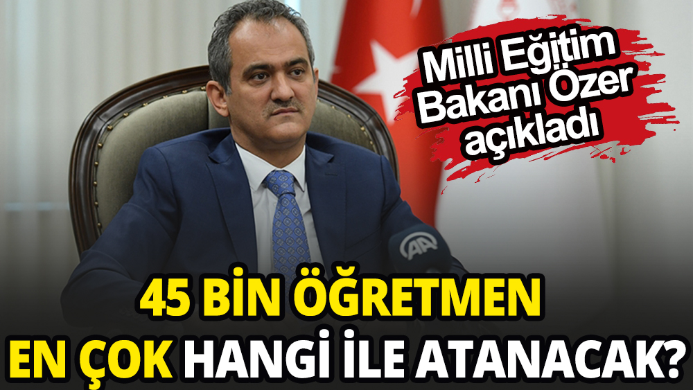 Bakan Özer en çok atama yapılacak bölgeyi açıkladı