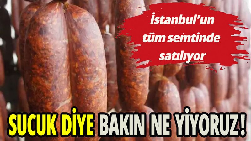 Sucuk diye yediklerinize inanamayacaksınız!
