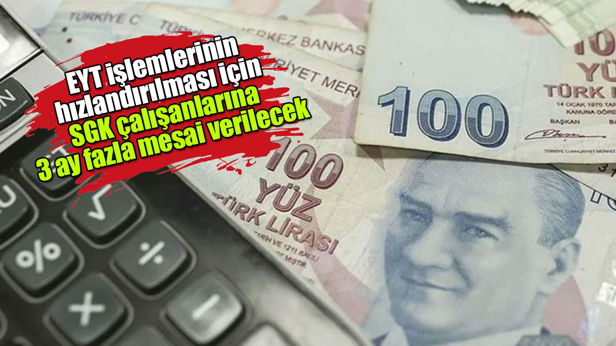 EYT işlemleri için SGK çalışanlarına 3 ay fazla mesai ödenecek