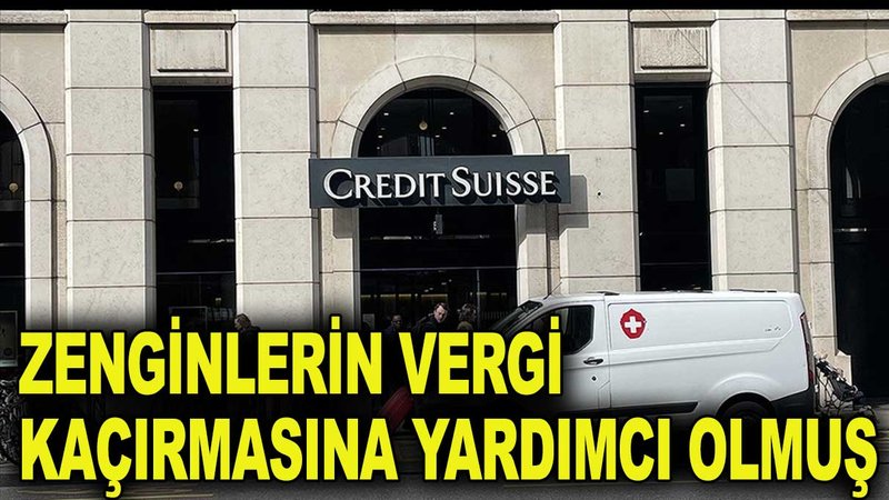 Credit Suisse zenginlerin vergi kaçırmasına yardımcı olmuş