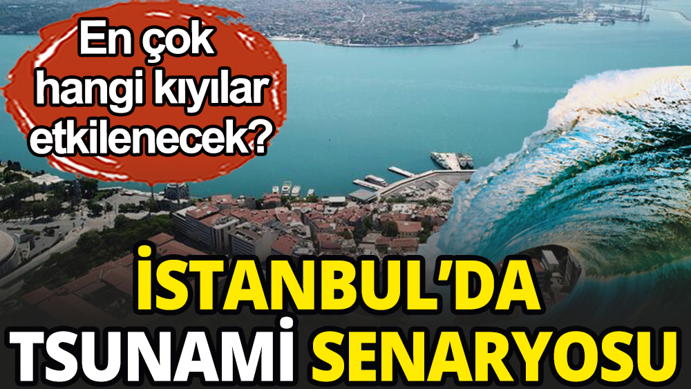 İstanbul'da olası bir depremde tsunami senaryosu