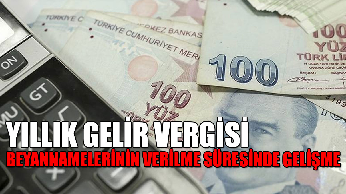 Yıllık Gelir Vergisi beyannamelerinin verilme süresinde gelişme