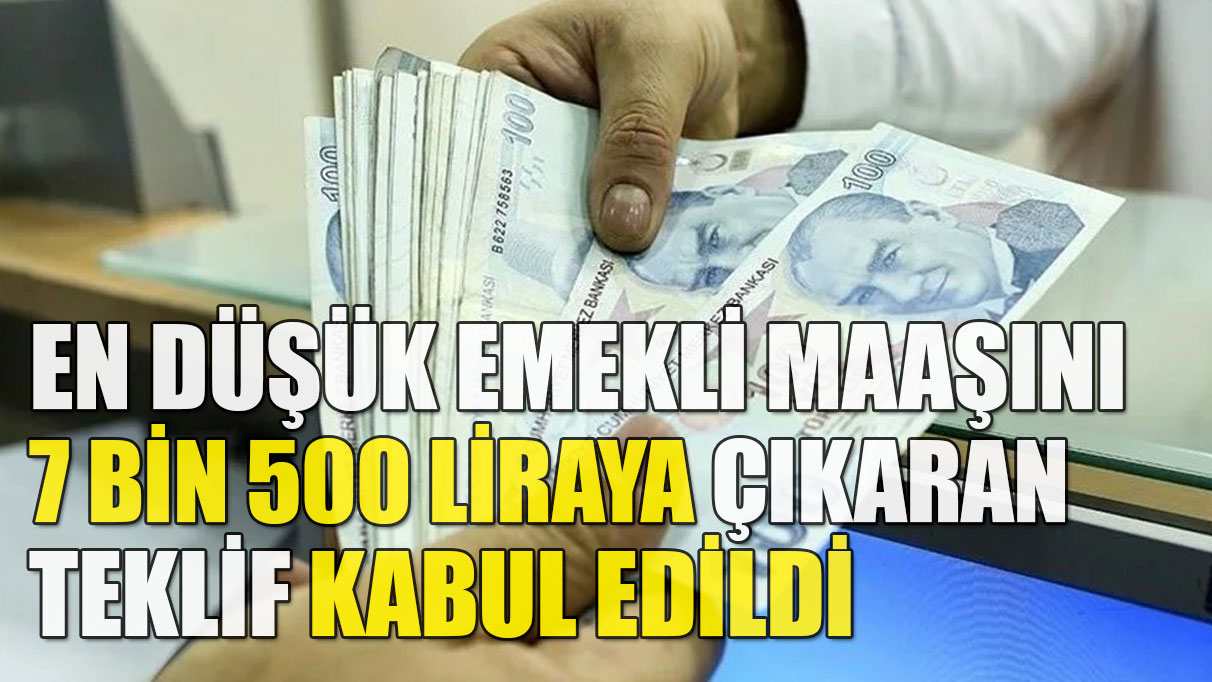 En düşük emekli maaşını 7 bin 500 liraya çıkaran teklif kabul edildi