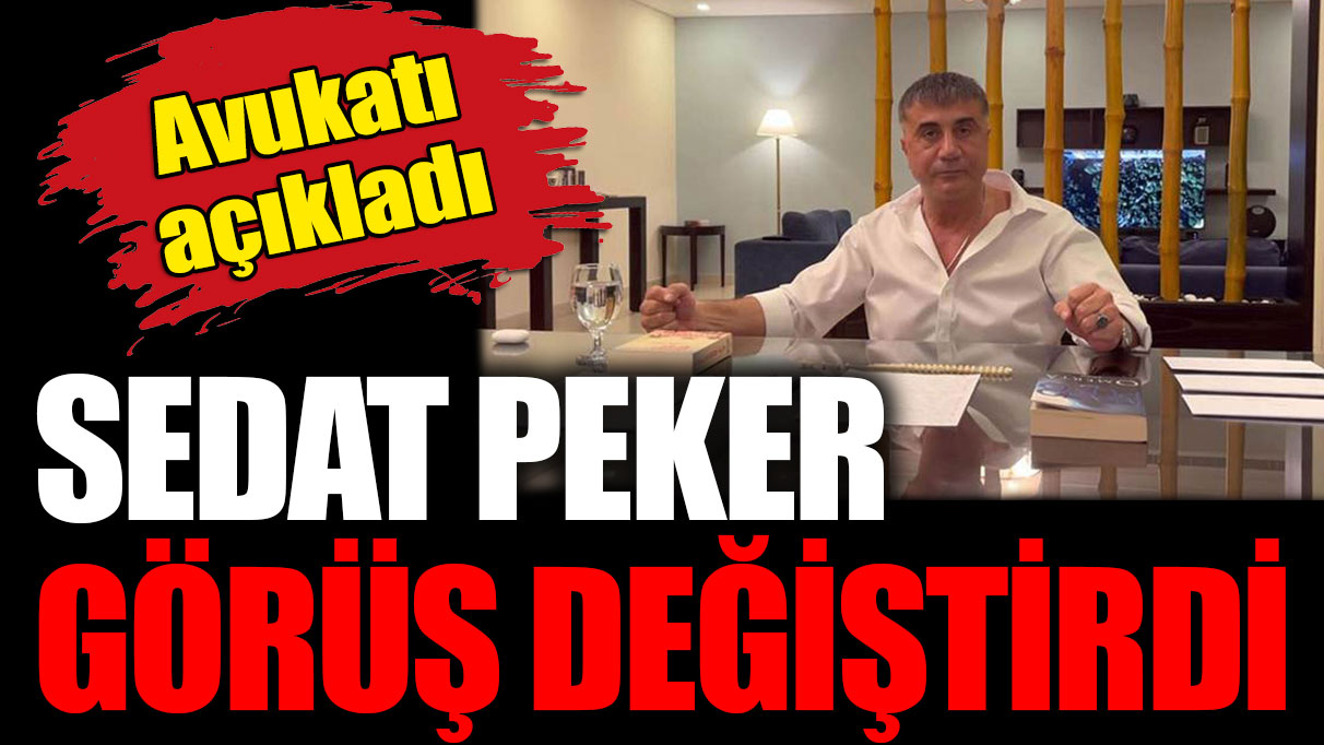 Avukatı duyurdu: Sedat Peker görüş değiştirdi