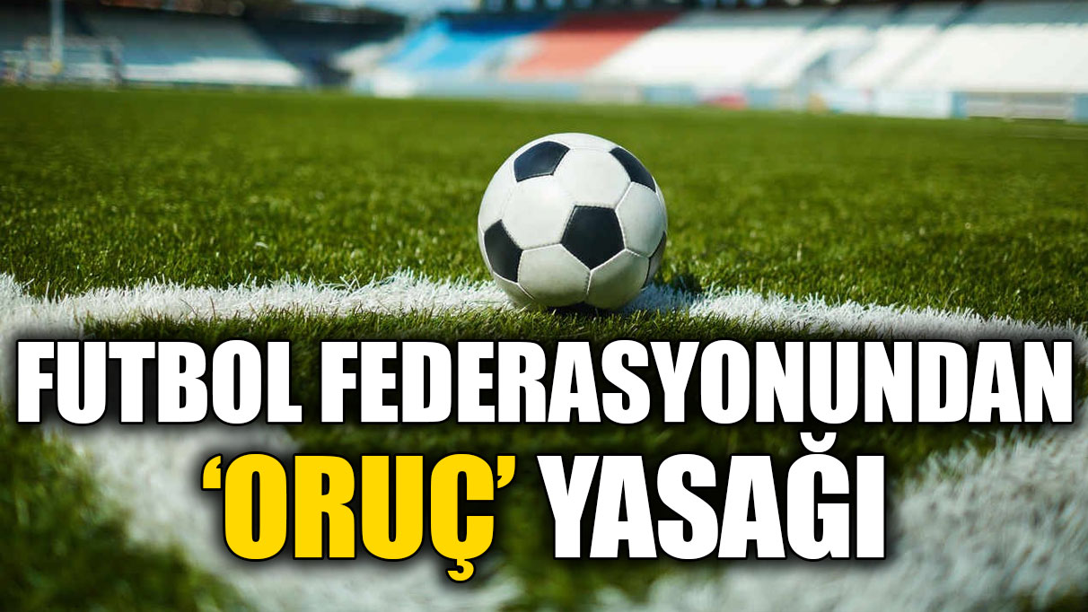 Federasyondan 'oruç' yasağı