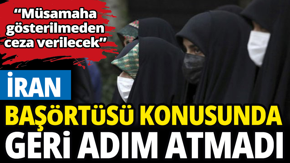 İran başörtüsü konusunda geri adım atmadı