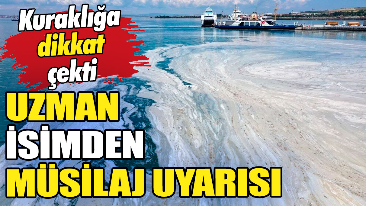 Uzman isimden korkutan müsilaj uyarısı: Kuraklığa dikkat çekti