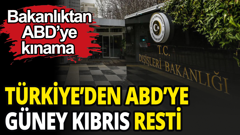 Dışişleri Bakanlığı'ndan ABD'ye Güney Kıbrıs kınaması