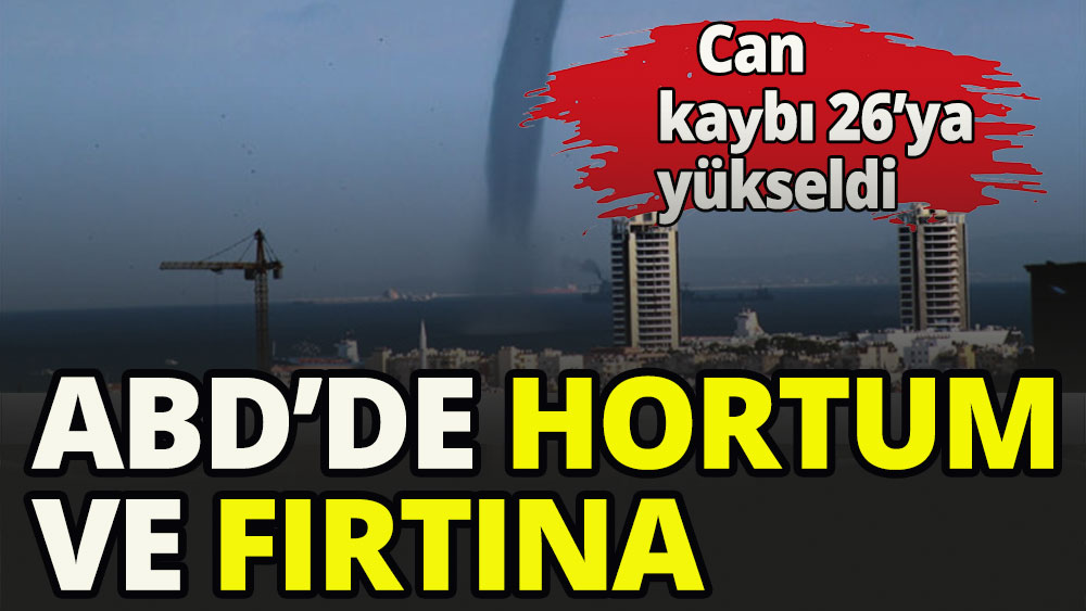 ABD'de hortum ve fırtına.... can kaybı 26'ya yükseldi