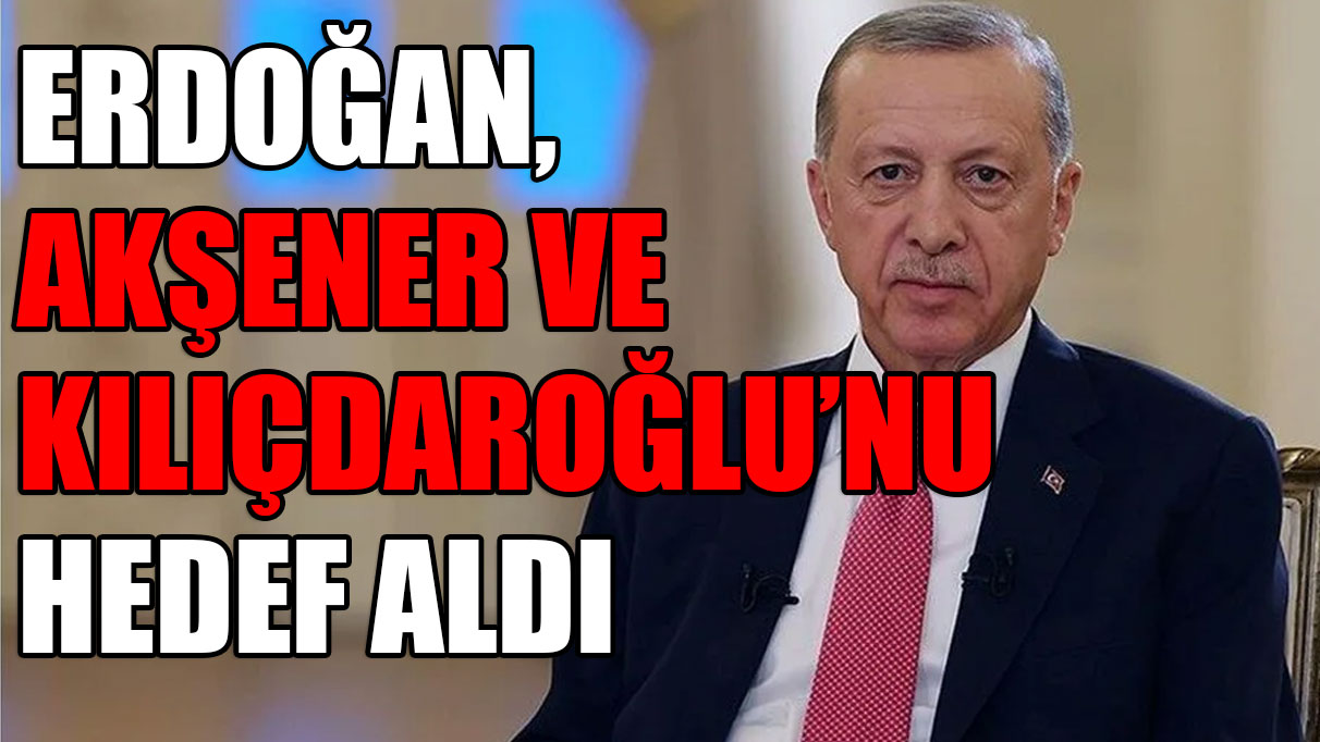 Erdoğan, Kılıçdaroğlu ve Akşener'i hedef aldı