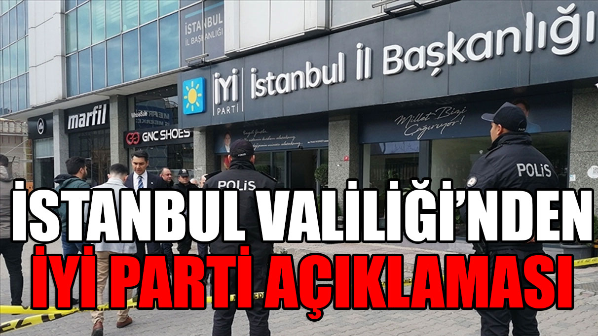 İstanbul Valiliği'nden İYİ Parti'ye isabet eden mermiye ilişkin açıklama