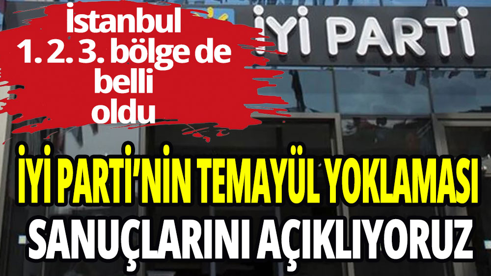 İYİ Parti'nin temayül yoklaması sonuçlarını açıklıyoruz. İstanbul 1. Bölge de belli oldu