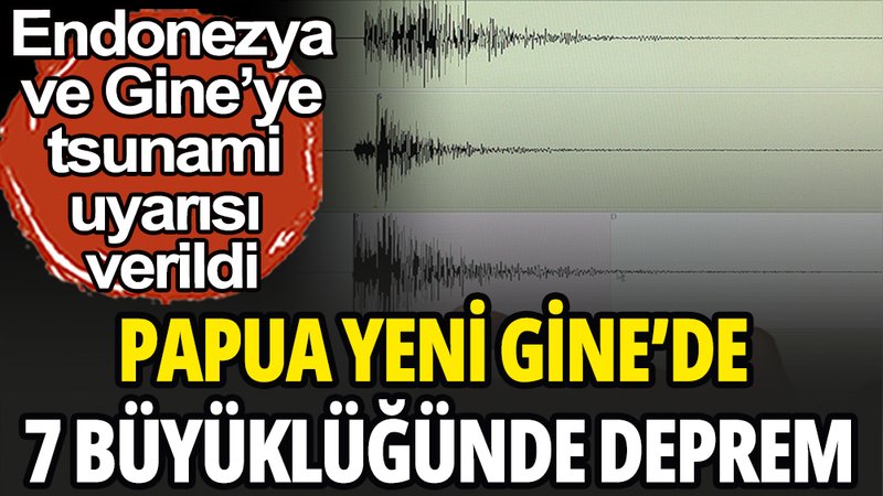 Papua Yeni Gine'de 7 büyüklüğünde deprem