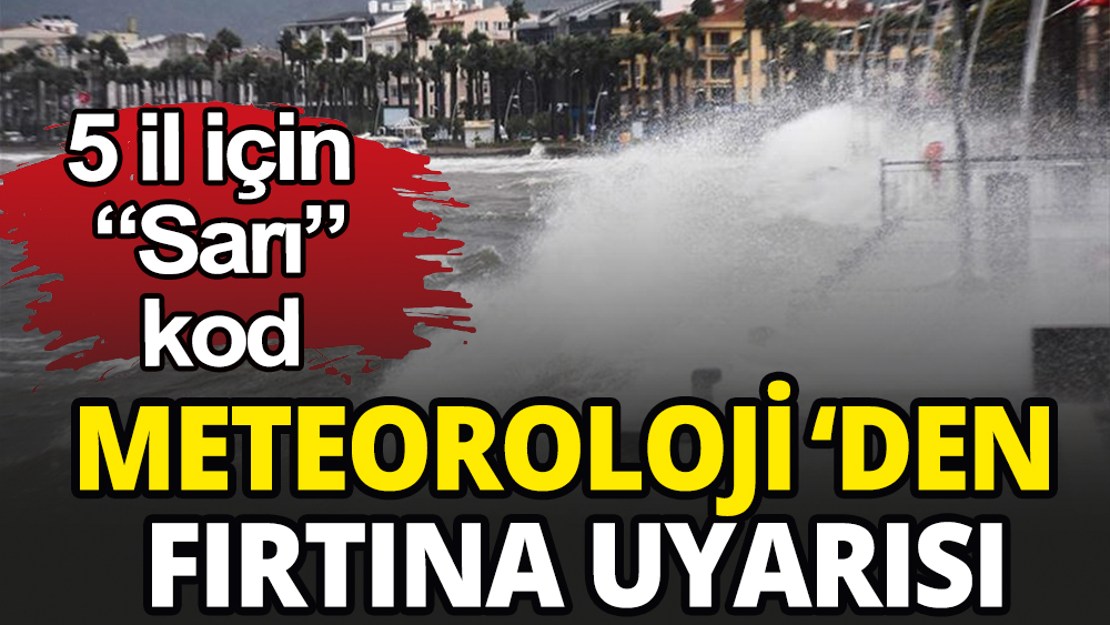 Meteoroloji'den o illere fırtına uyarısı