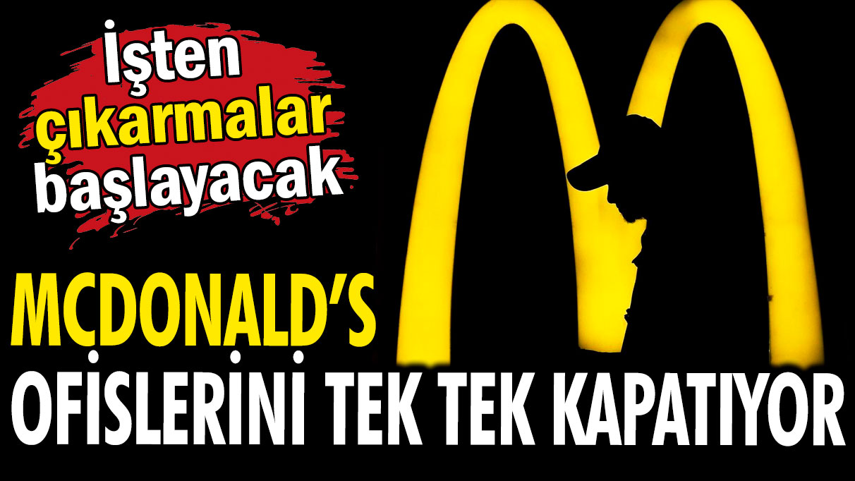 McDonald's ofislerini tek tek kapatıyor: İşten çıkarmalar yolda