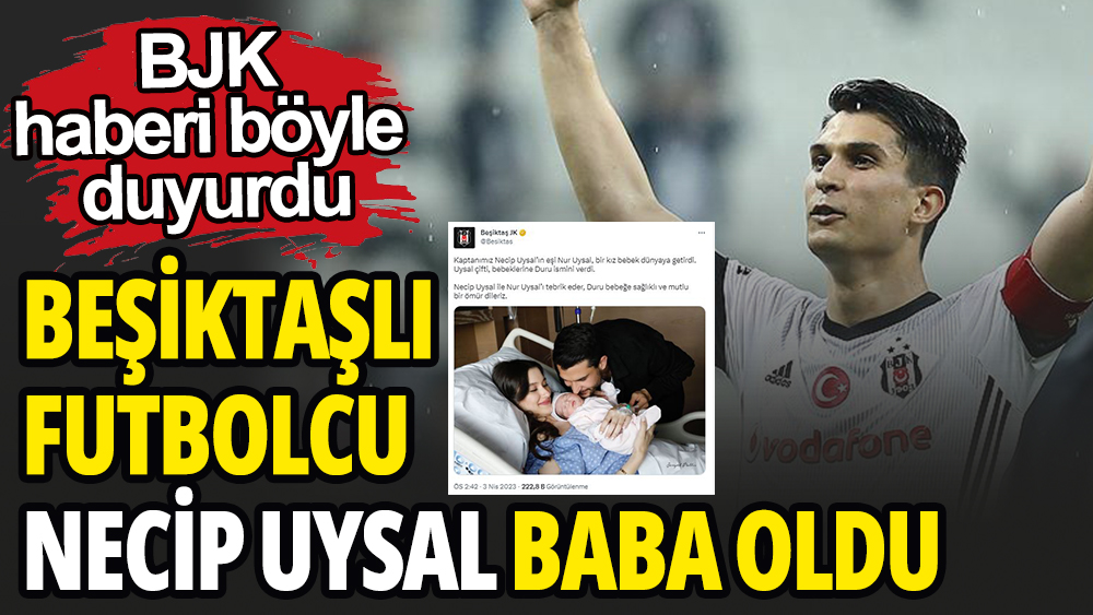 Beşiktaş'ın ünlü futbolcusu Necip Uysal baba oldu