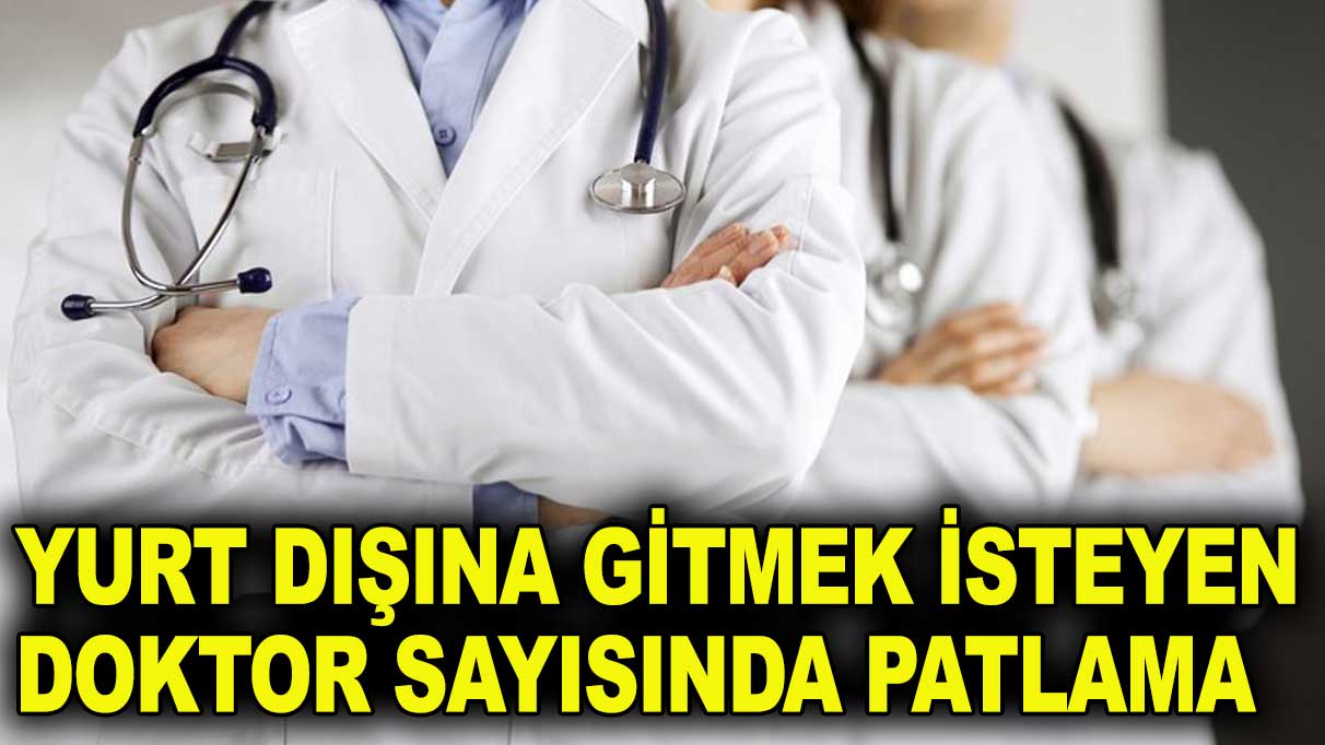 Yurt dışına gitmek isteyen doktor sayısında patlama