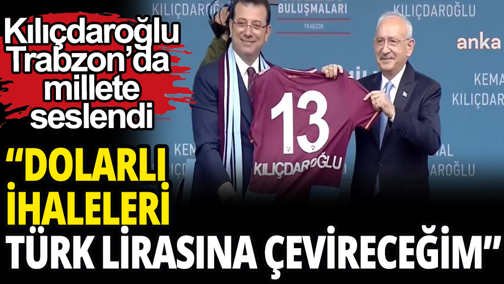 Kemal Kılıçdaroğlu Trabzon'da konuştu: ''418 milyar doları alıp milletin cebine koyacağım''