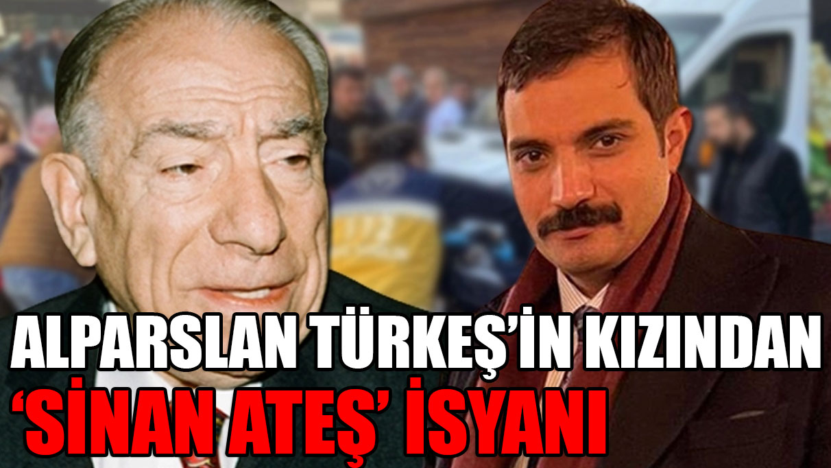 Alparslan Türkeş'in kızından Sinan Ateş isyanı