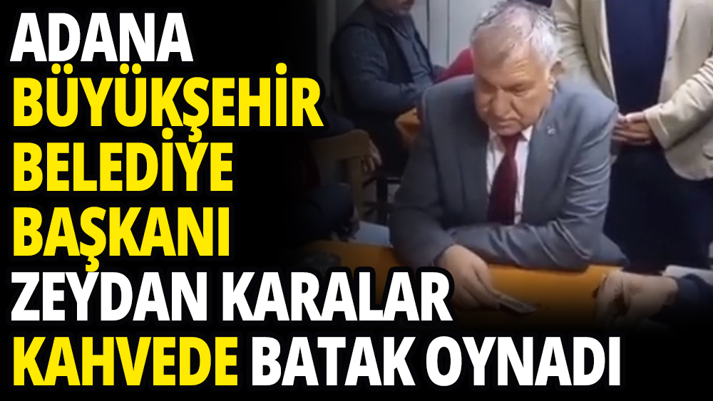 Adana Büyükşehir Belediye Başkanı Zeydan Karalar kahvede batak oynadı