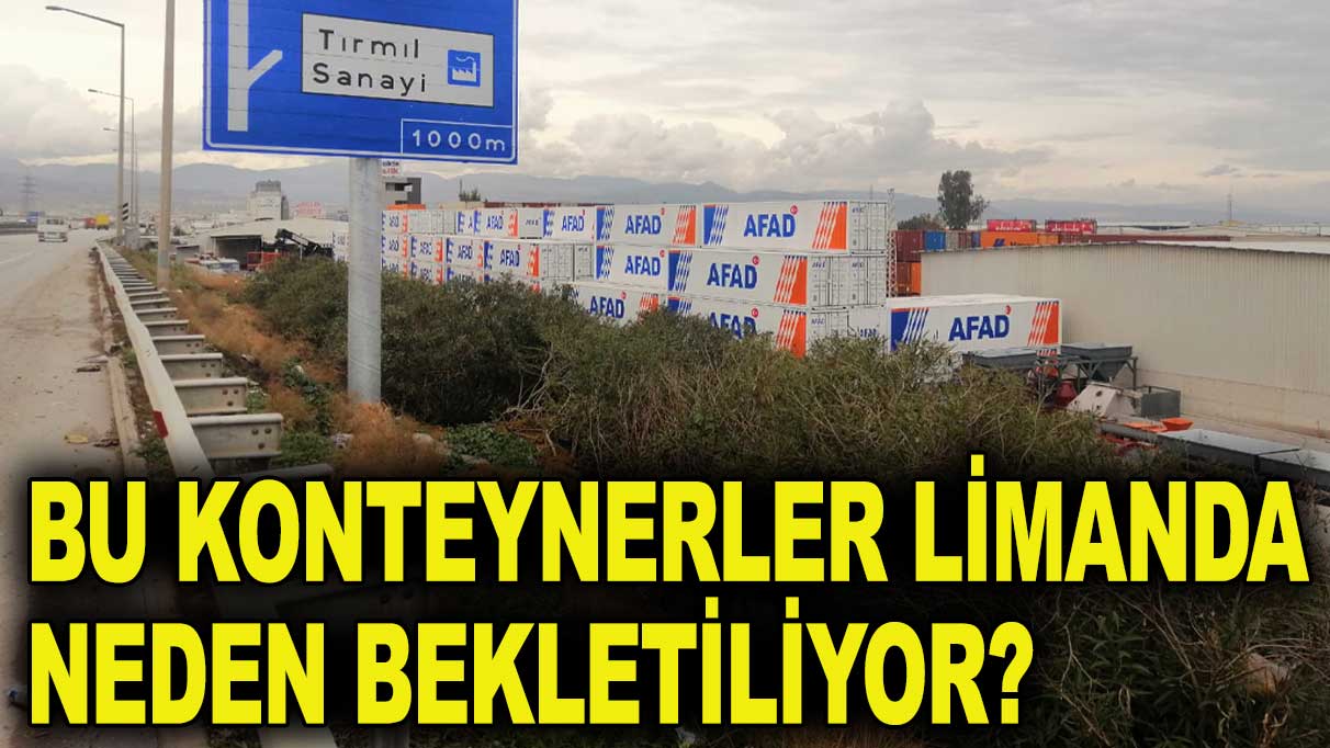 Mersin Limanı’nda bekletilen AFAD konteynerleri