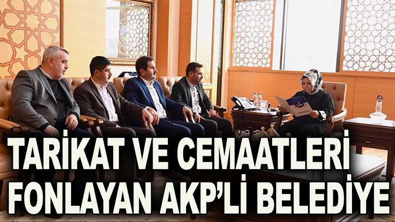 Tarikatları ve cemaatleri fonlayan AKP’li belediye