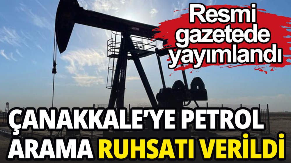 Çanakkale'ye petrol arama ruhsatı verildi: Resmi Gazetede yayımlandı