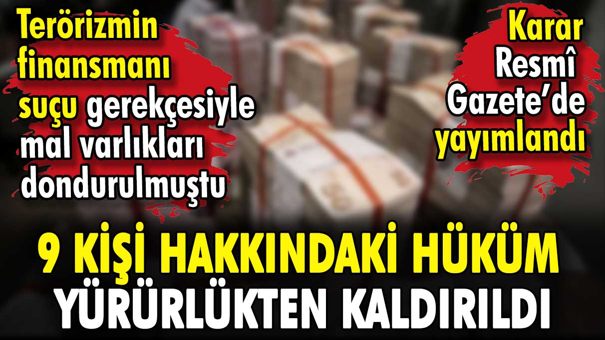 Mal varlığı dondurulan 9 kişi hakkındaki hüküm yürürlükten kaldırıldı