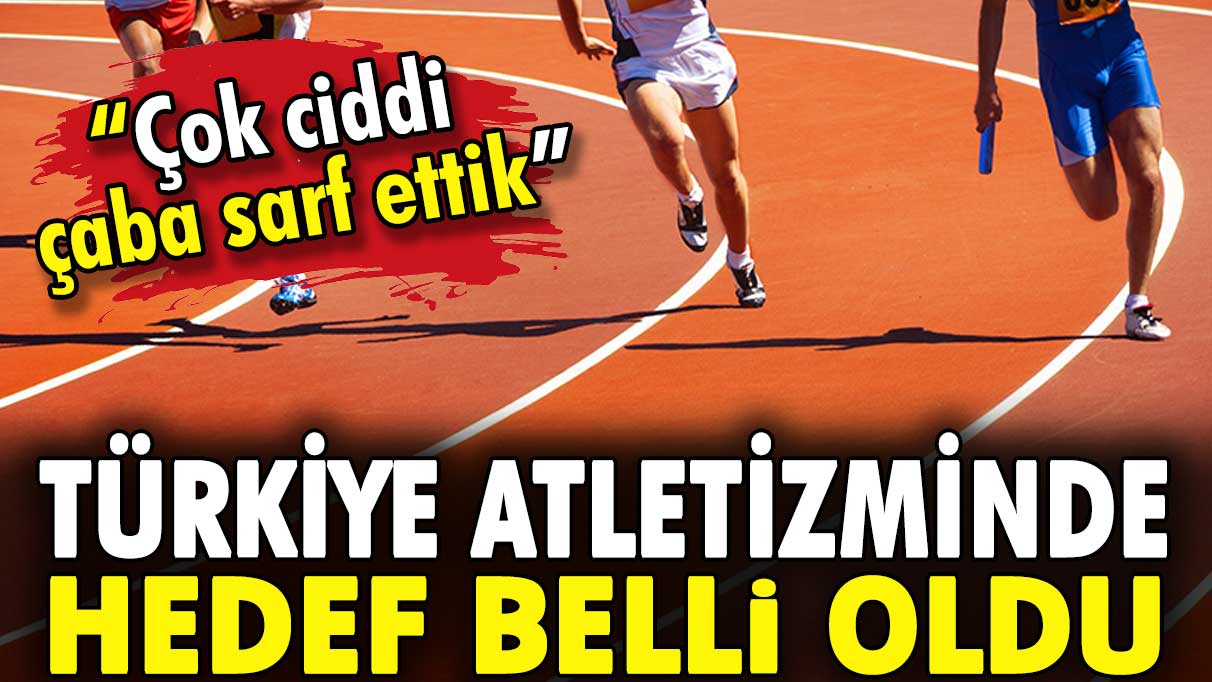 Türkiye atletizminin hedefi belli oldu: Çok çaba sarf ettik