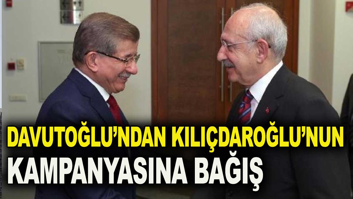 Davutoğlu’ndan, Kılıçdaroğlu’nun kampanyasına bağış