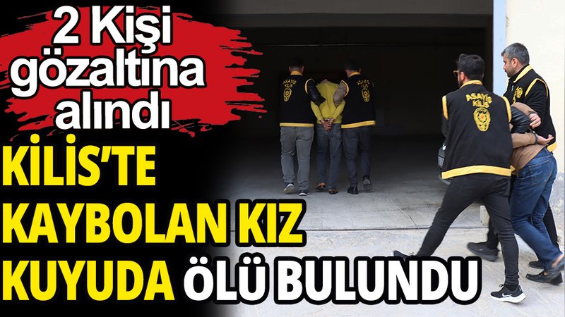 Kilis'te kaybolan kız çocuğu su kuyusunda ölü bulundu