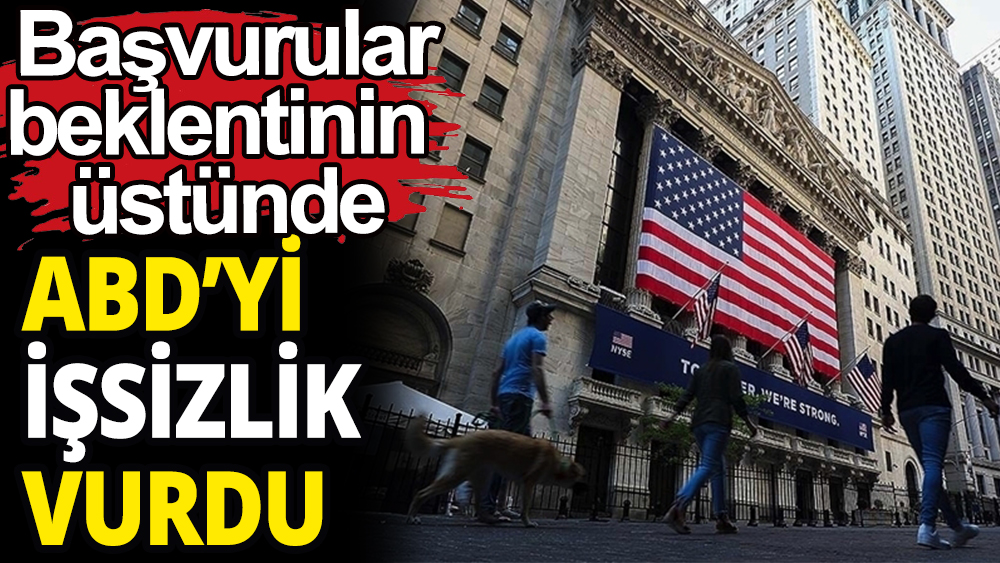 ABD'yi işsizlik vurdu: Başvurular beklentinin üstünde