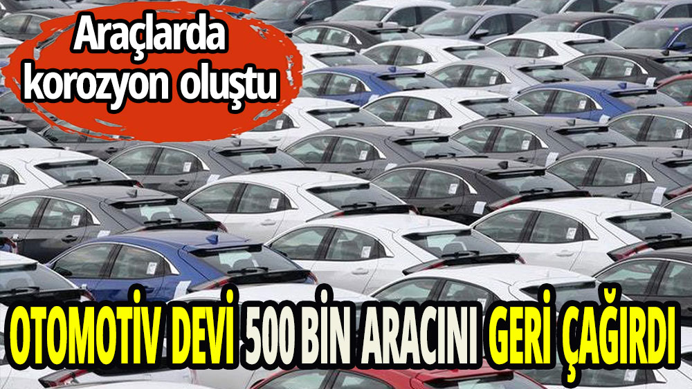 Otomotiv devi ''korozyon'' oluşan 500 bin aracını geri çağırıdı