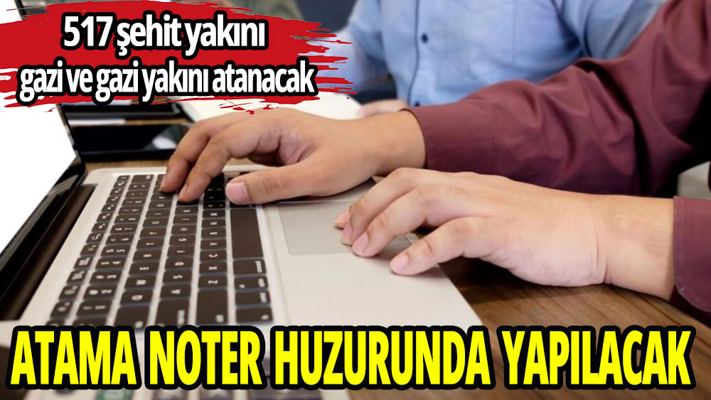 Kamuya 517 şehit yakını, gazi ve gazi yakını atanacak