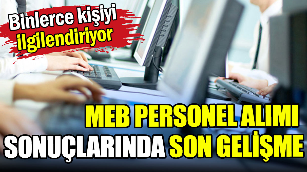 MEB 5 bin personel alımı yapacağını duyurmuştu: İşte son gelişmeler