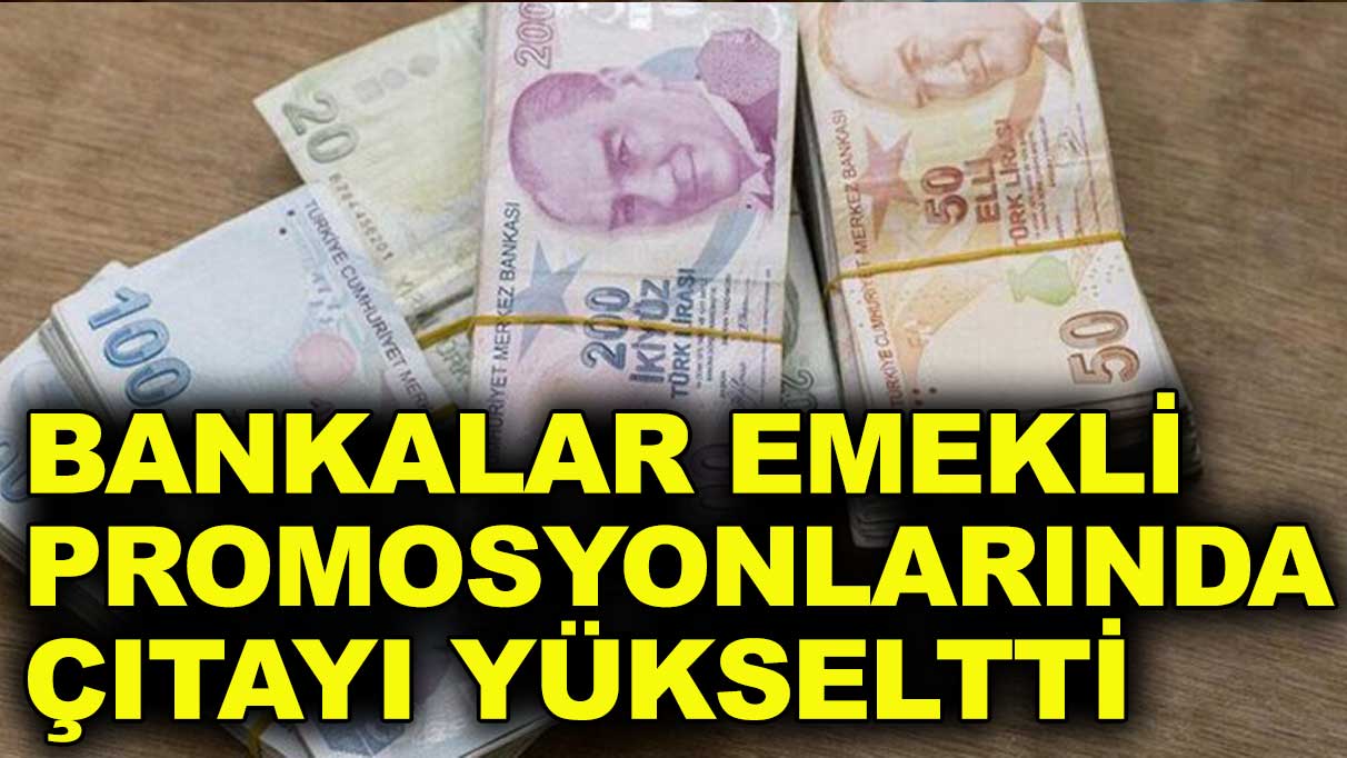 Emekli promosyonlarında bankalar çıtayı yükseltti