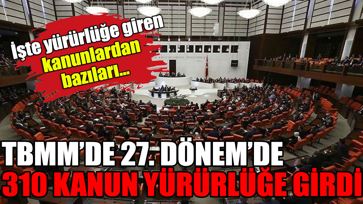 TBMM'de 27. Dönem'de 310 kanun yürürlüğe girdi