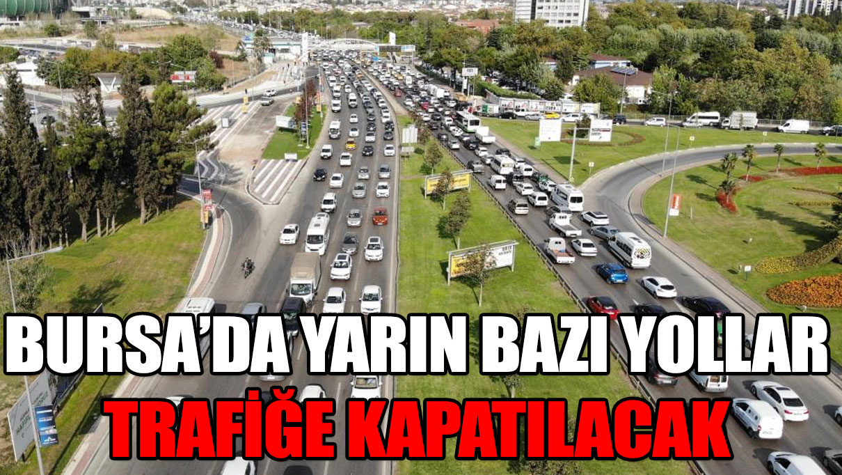 Bursa'da yarın bazı yolar trafiğe kapatılacak