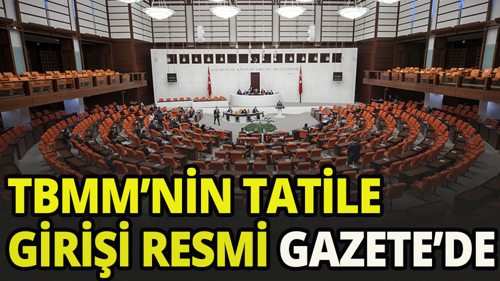 Meclisin tatile girme kararı Resmi Gazete'de