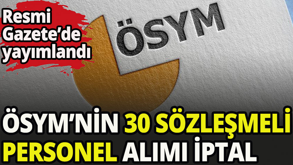 ÖSYM 30 sözleşmeli personel alımını iptal etti