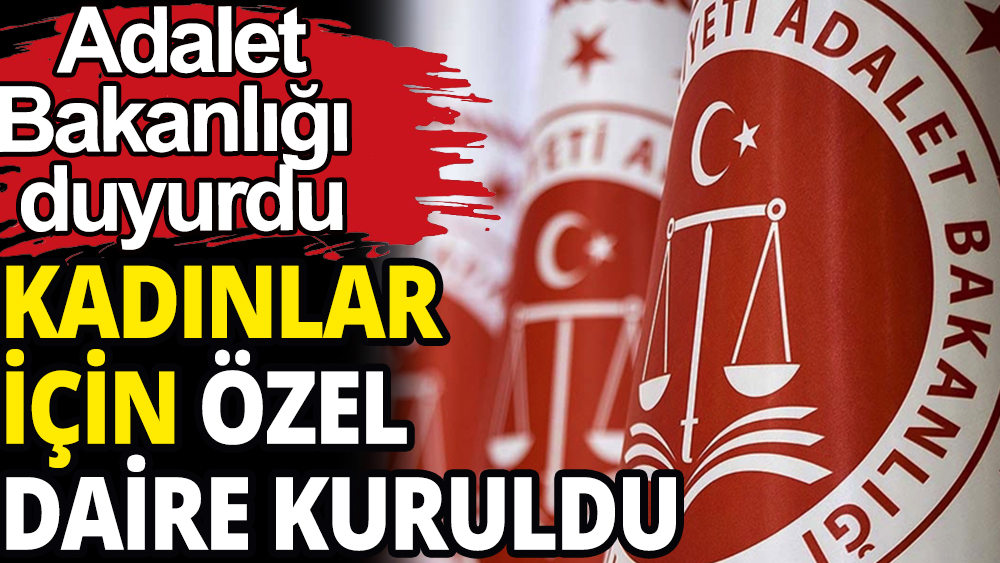 Adalet Bakanı'nın talimatıyla kadınlar için özel daire kuruldu