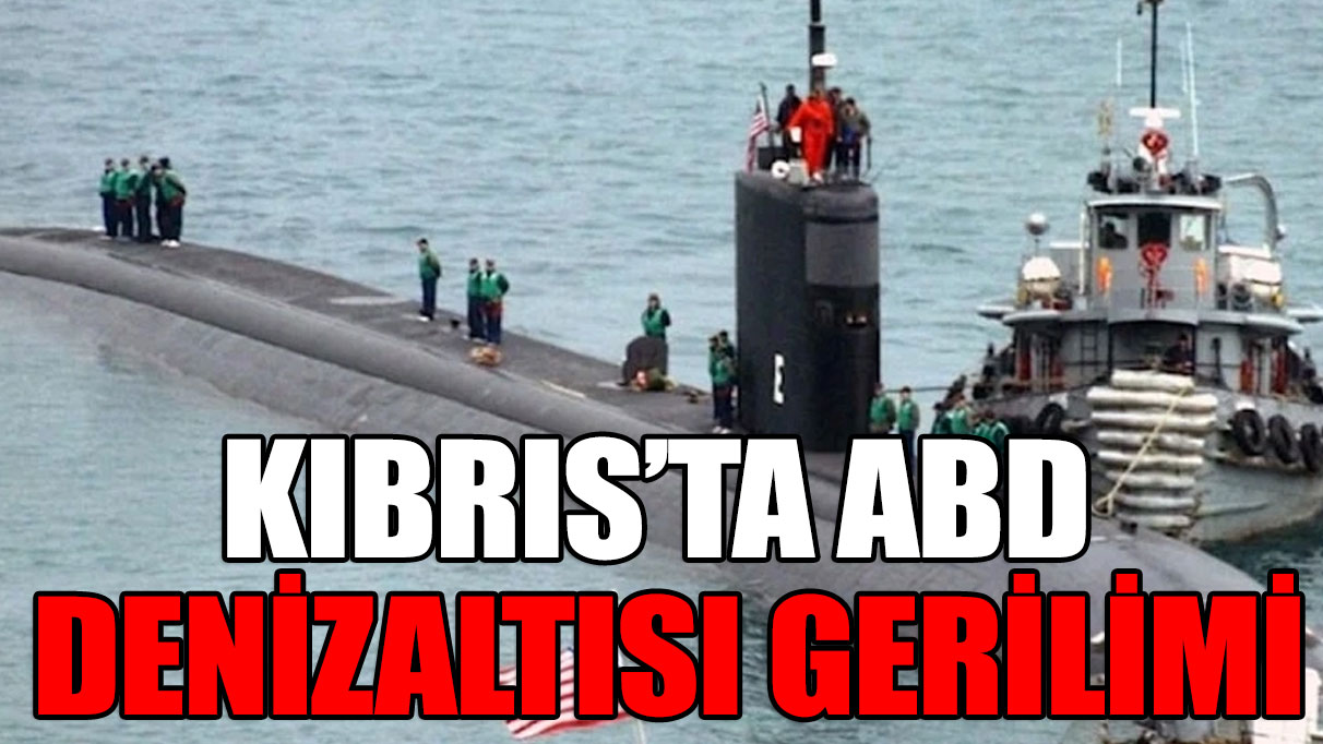 Kıbrıs'ta ABD denizaltısı gerilimi