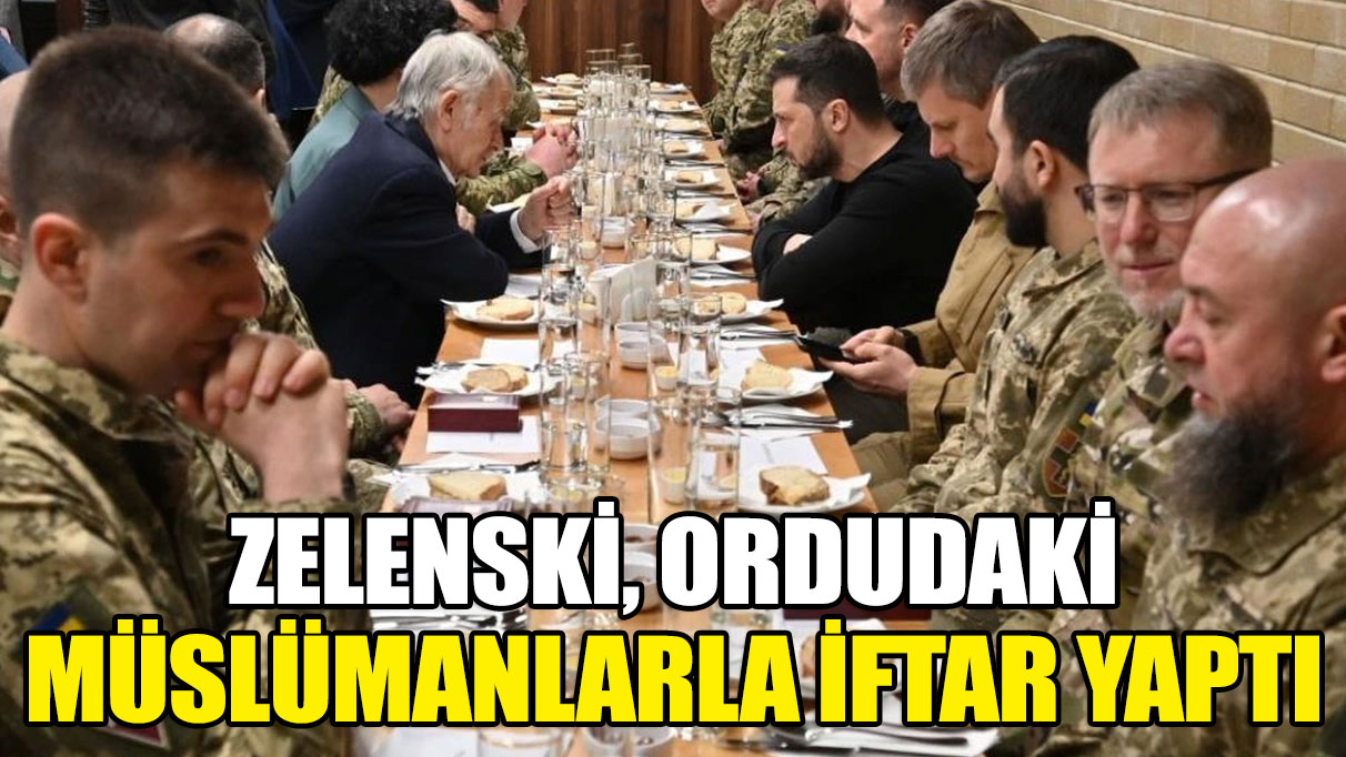 Ukrayna lideri Zelenski, ordudaki Müslüman askerlerle iftar yaptı
