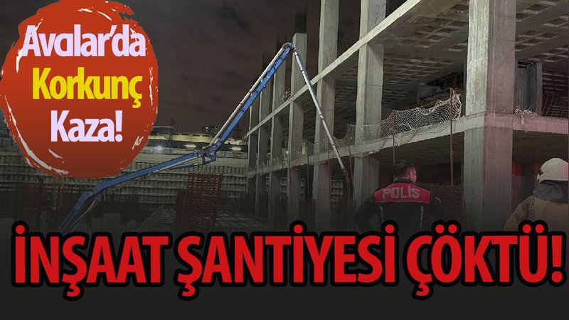 Avcılar'da korkunç kaza! Şantiye çöktü