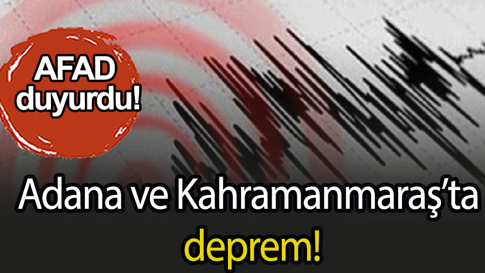 Adana ve Kahramanmaraş'ta deprem!