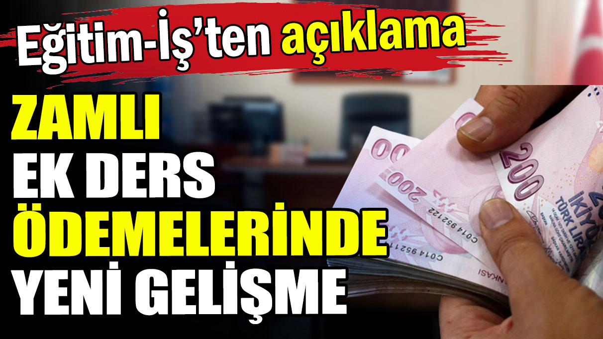 Eğitim-İş açıkladı: Zamlı ek ders ücreti ödemesinde yeni gelişme!